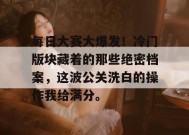 每日大赛大爆发！冷门版块藏着的那些绝密档案，这波公关洗白的操作我给满分。